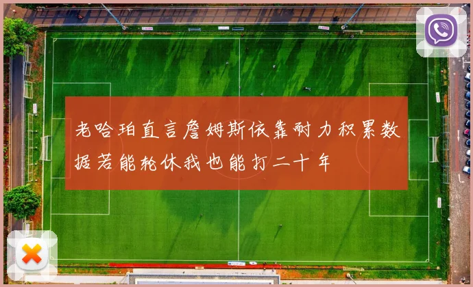 老哈珀直言詹姆斯依靠耐力积累数据若能轮休我也能打二十年